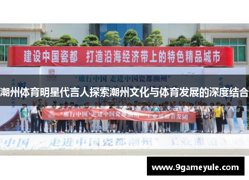 潮州体育明星代言人探索潮州文化与体育发展的深度结合